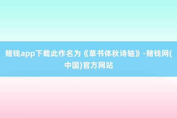 赌钱app下载此作名为《草书体秋诗轴》-赌钱网(中国)官方网站