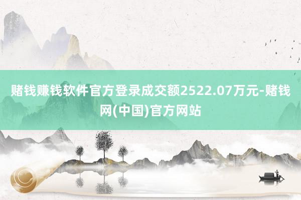 赌钱赚钱软件官方登录成交额2522.07万元-赌钱网(中国)官方网站