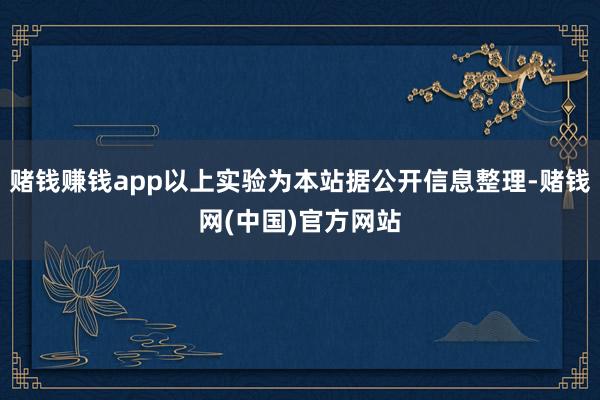 赌钱赚钱app以上实验为本站据公开信息整理-赌钱网(中国)官方网站