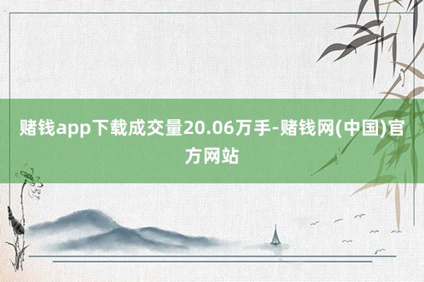 赌钱app下载成交量20.06万手-赌钱网(中国)官方网站