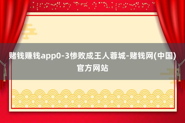 赌钱赚钱app0-3惨败成王人蓉城-赌钱网(中国)官方网站