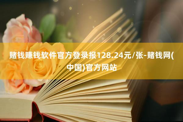 赌钱赚钱软件官方登录报128.24元/张-赌钱网(中国)官方网站